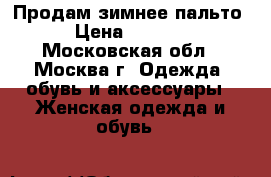 Продам зимнее пальто › Цена ­ 3 500 - Московская обл., Москва г. Одежда, обувь и аксессуары » Женская одежда и обувь   